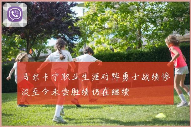 马尔卡宁职业生涯对阵勇士战绩惨淡至今未尝胜绩仍在继续