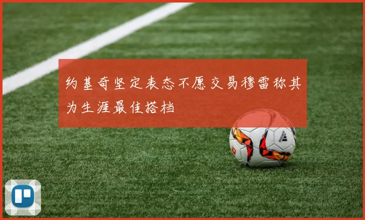 约基奇坚定表态不愿交易穆雷称其为生涯最佳搭档