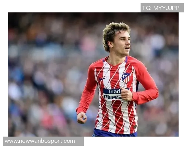 格列兹曼深情回顾马竞岁月感谢球队带来的好运与支持